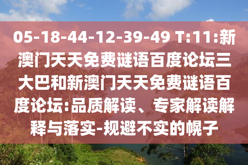 05-18-44-12-39-49 T:11:新澳门天天免费谜语百度论坛三大巴和新澳门天天免费谜语百度论坛:品质解读、专家解读解释与落实-规避不实的幌子